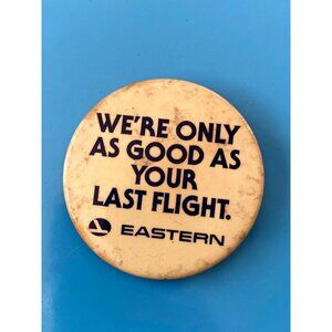 Original Eastern Airlines We're Only As Good As Your Last Flight Pinback